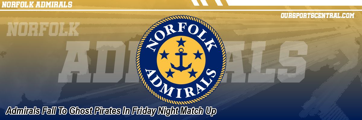 Admirals Fall To Ghost Pirates In Friday Night Match Up