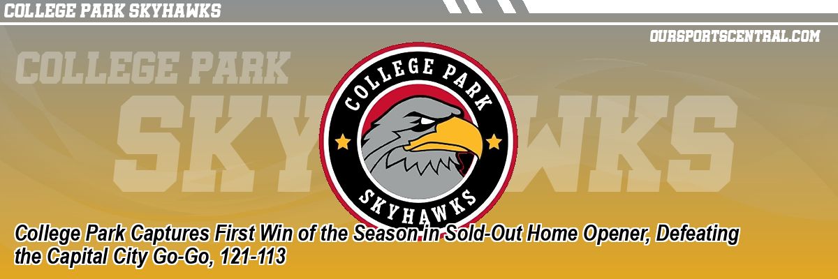 College Park Captures First Win of the Season in Sold-Out Home Opener, Defeating the Capital City Go-Go, 121-113