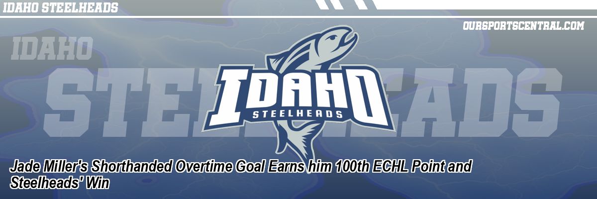 Jade Miller's Shorthanded Overtime Goal Earns him 100th ECHL Point and Steelheads' Win
