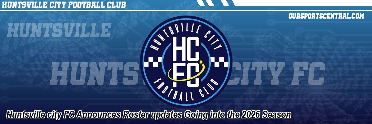 Huntsville city FC Announces Roster updates Going into the 2026 Season