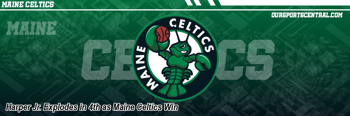Harper Jr. Explodes in 4th as Maine Celtics Win