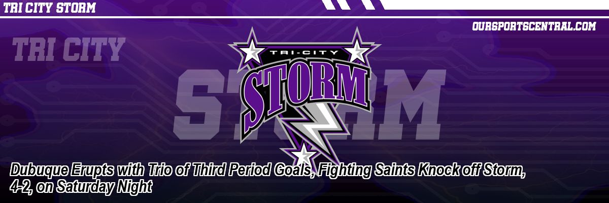 Dubuque Erupts with Trio of Third Period Goals, Fighting Saints Knock off Storm, 4-2, on Saturday Night