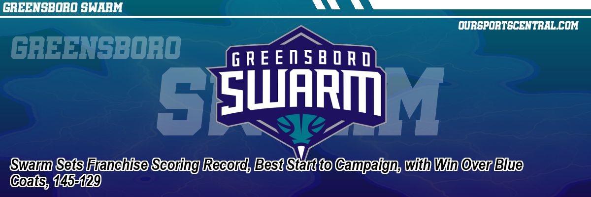 Swarm Sets Franchise Scoring Record, Best Start to Campaign, with Win Over Blue Coats, 145-129