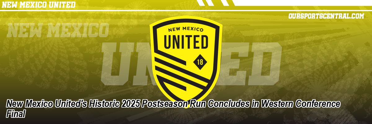 New Mexico United's Historic 2025 Postseason Run Concludes in Western Conference Final