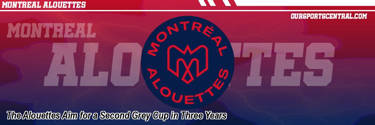 The Alouettes Aim for a Second Grey Cup in Three Years