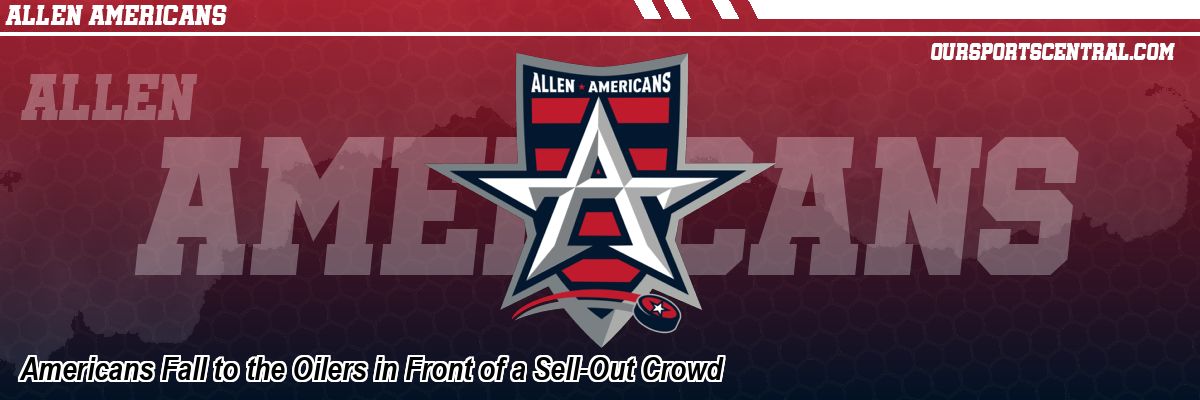 Americans Fall to the Oilers in Front of a Sell-Out Crowd