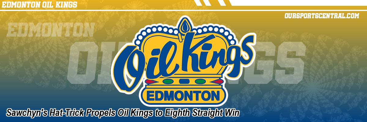 Sawchyn's Hat-Trick Propels Oil Kings to Eighth Straight Win