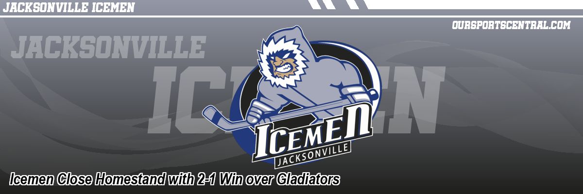 Icemen Close Homestand with 2-1 Win over Gladiators