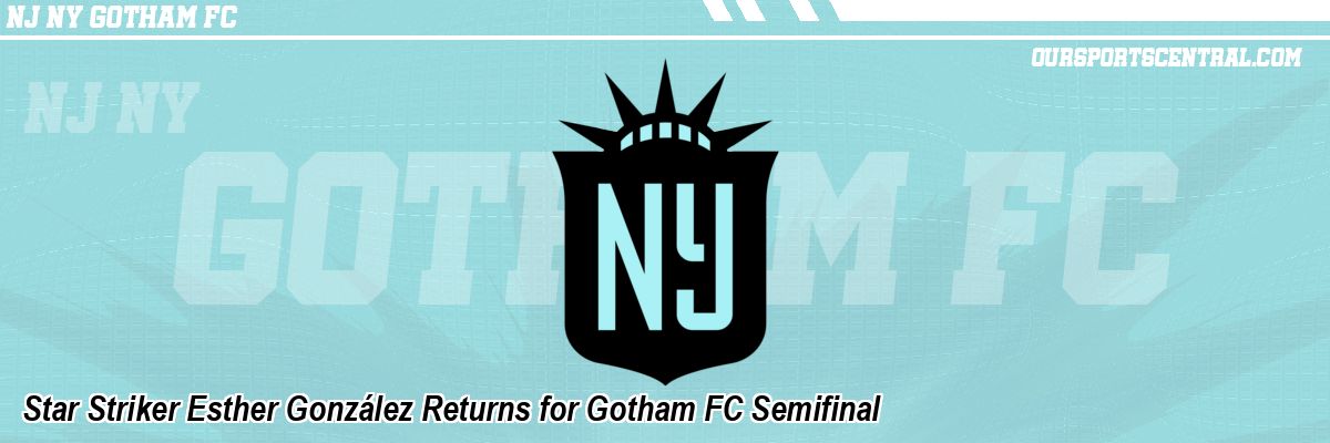 Star Striker Esther González Returns for Gotham FC Semifinal