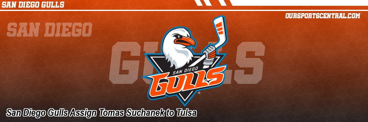 San Diego Gulls Assign Tomas Suchanek to Tulsa