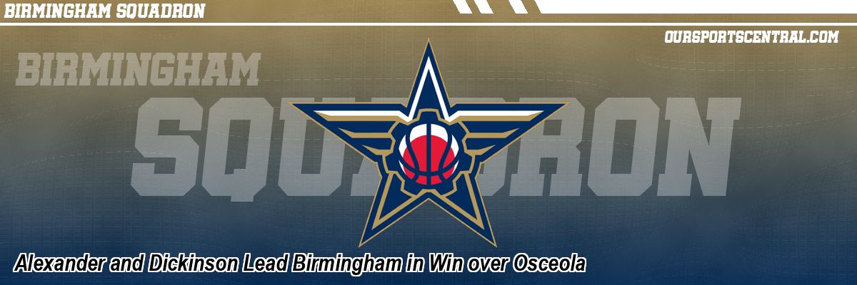 Alexander and Dickinson Lead Birmingham in Win over Osceola