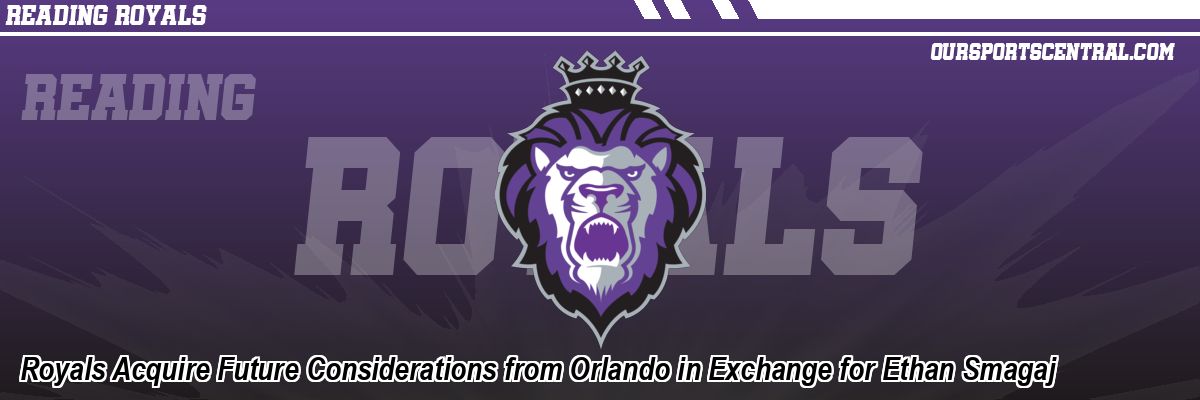 Royals Acquire Future Considerations from Orlando in Exchange for Ethan Smagaj