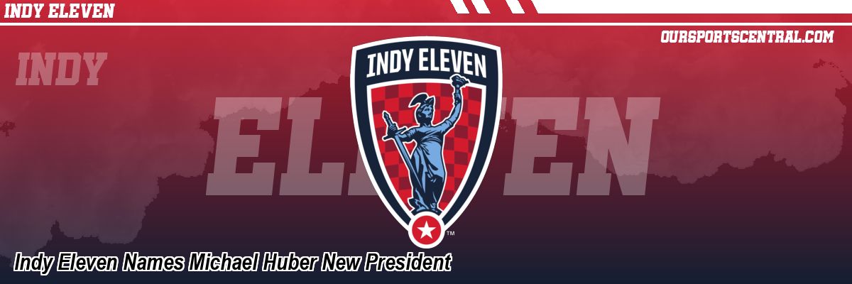 Indy Eleven Names Michael Huber New President