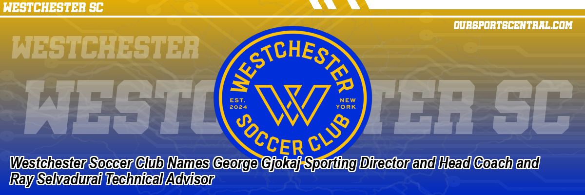 Westchester Soccer Club Names George Gjokaj Sporting Director and Head Coach and Ray Selvadurai Technical Advisor