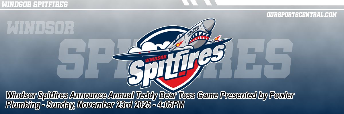 Windsor Spitfires Announce Annual Teddy Bear Toss Game Presented by Fowler Plumbing - Sunday, November 23rd 2025 - 4:05PM