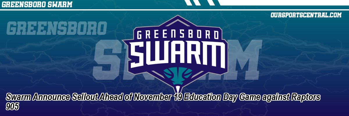 Swarm Announce Sellout Ahead of November 19 Education Day Game against Raptors 905
