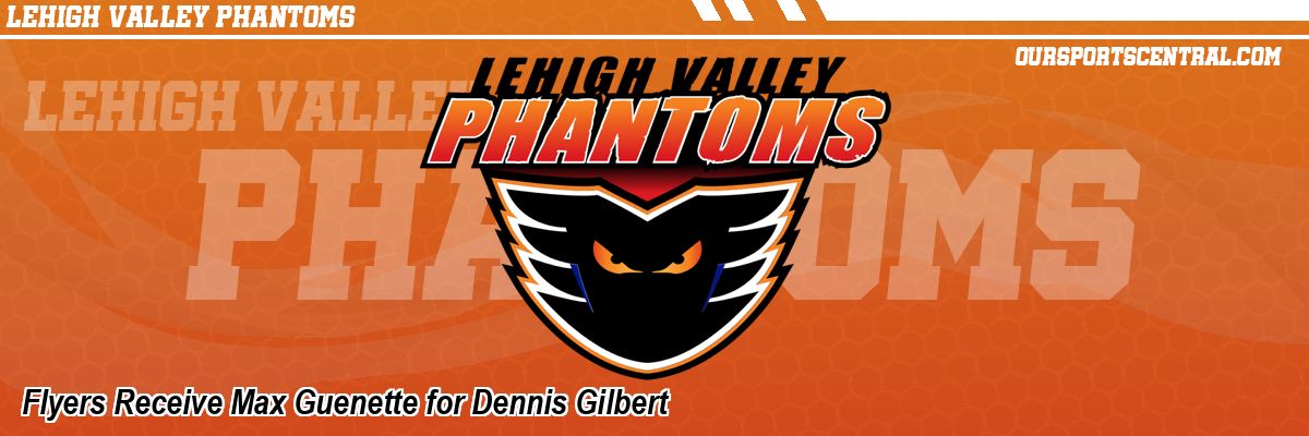 Flyers Receive Max Guenette for Dennis Gilbert