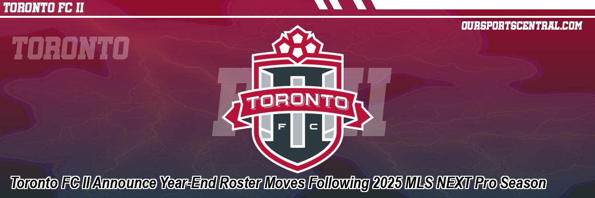 Toronto FC II Announce Year-End Roster Moves Following 2025 MLS NEXT Pro Season
