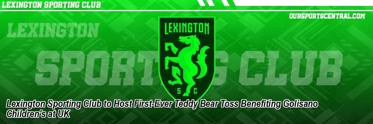 Lexington Sporting Club to Host First-Ever Teddy Bear Toss Benefiting Golisano Children's at UK