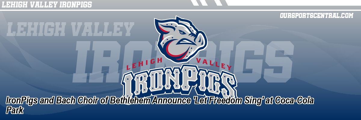 IronPigs and Bach Choir of Bethlehem Announce 'Let Freedom Sing' at Coca-Cola Park