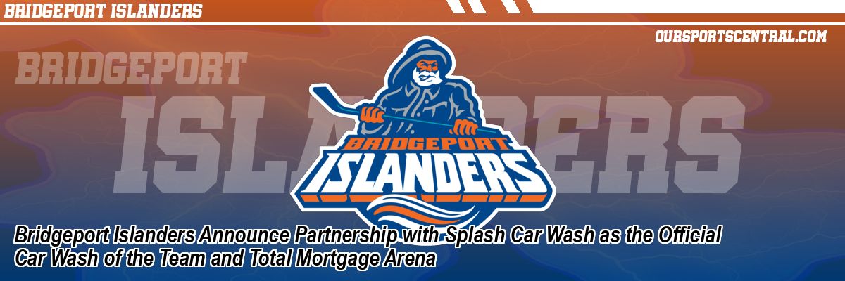 Bridgeport Islanders Announce Partnership with Splash Car Wash as the Official Car Wash of the Team and Total Mortgage Arena