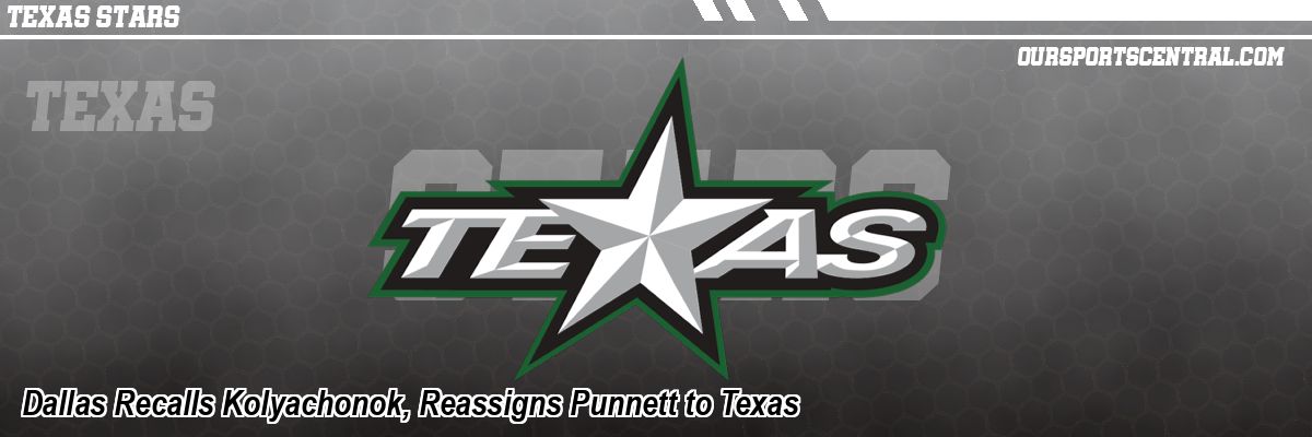 Dallas Recalls Kolyachonok, Reassigns Punnett to Texas