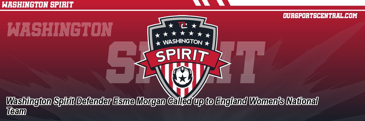 Washington Spirit Defender Esme Morgan Called up to England Women's National Team