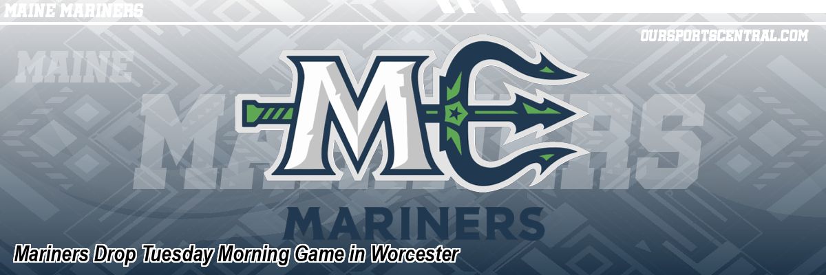 Mariners Drop Tuesday Morning Game in Worcester