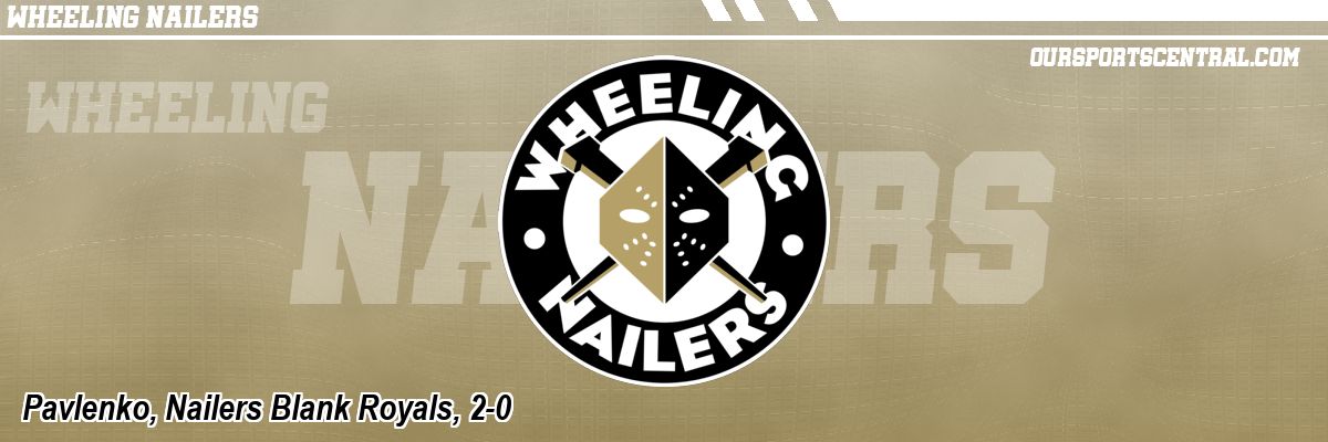Pavlenko, Nailers Blank Royals, 2-0
