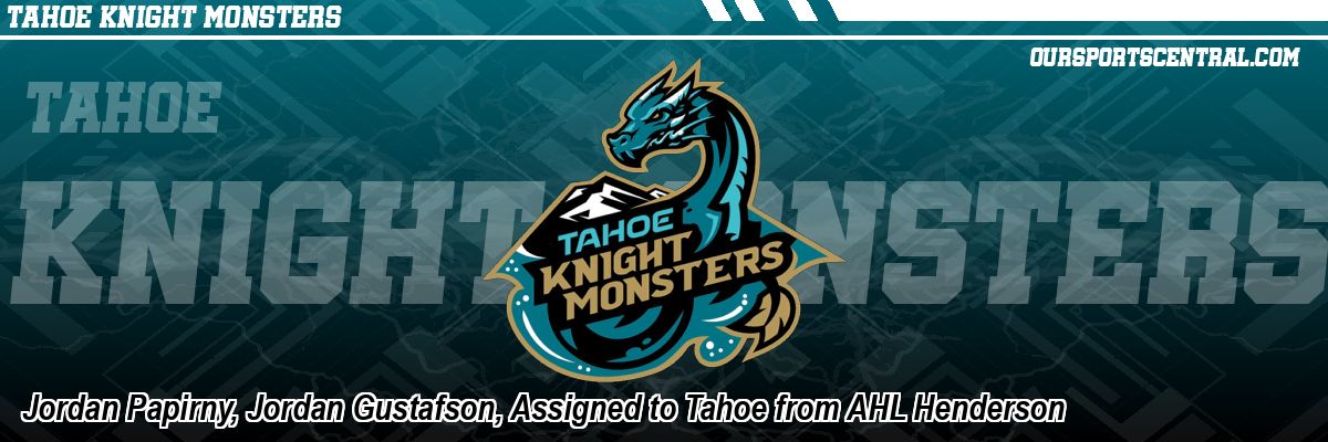 Jordan Papirny, Jordan Gustafson, Assigned to Tahoe from AHL Henderson