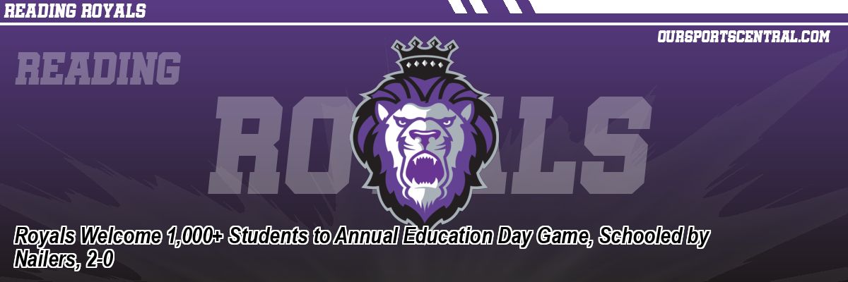 Royals Welcome 1,000+ Students to Annual Education Day Game, Schooled by Nailers, 2-0