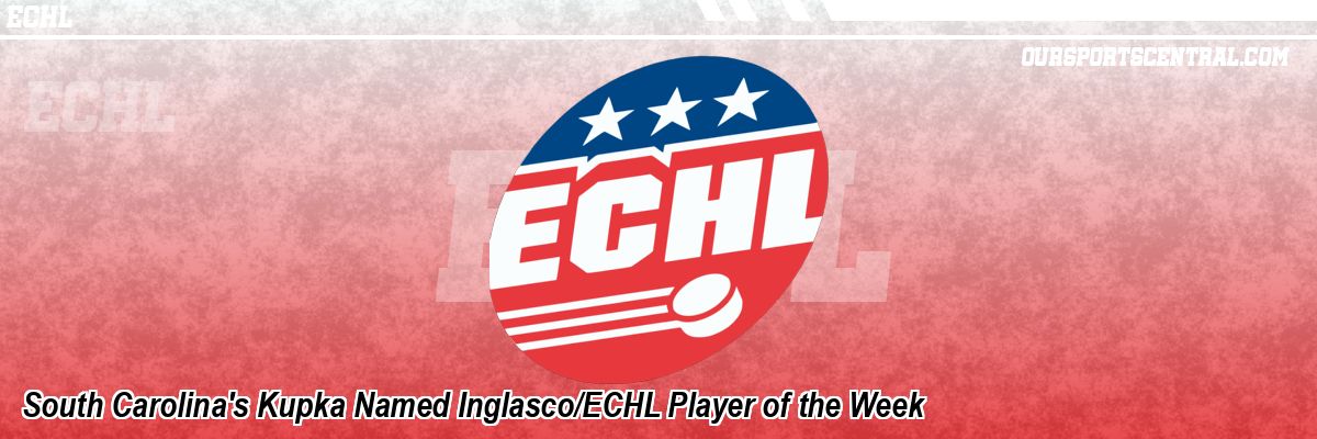 South Carolina's Kupka Named Inglasco/ECHL Player of the Week