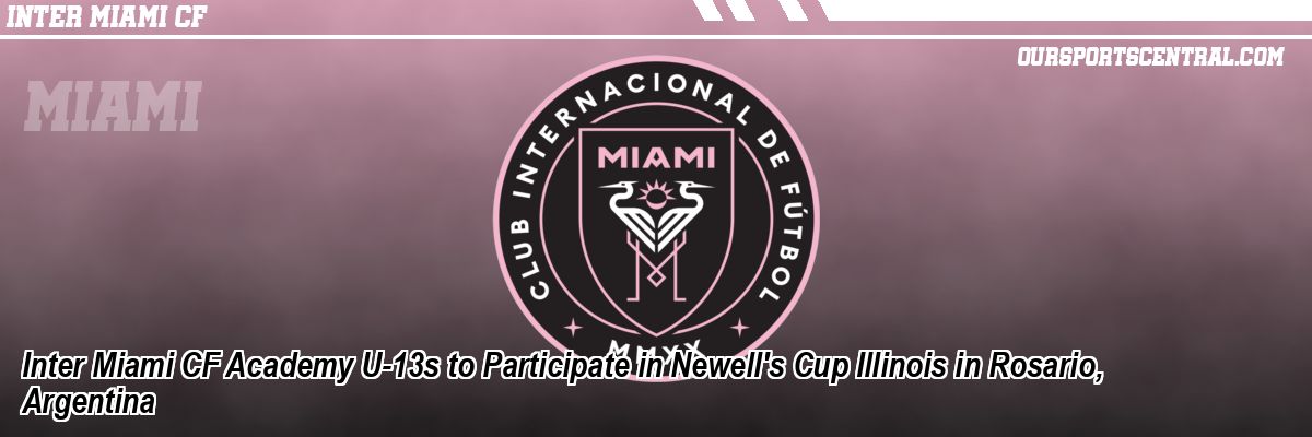 Inter Miami CF Academy U-13s to Participate in Newell's Cup Illinois in Rosario, Argentina
