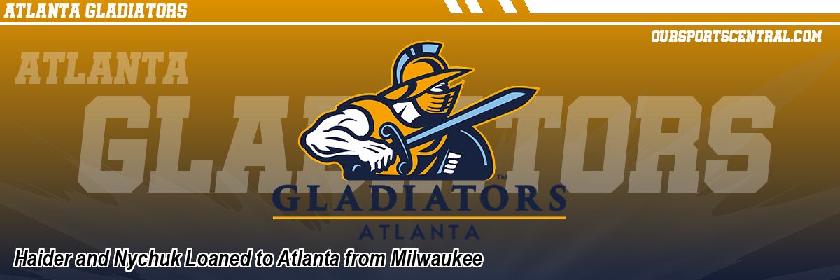 Haider and Nychuk Loaned to Atlanta from Milwaukee