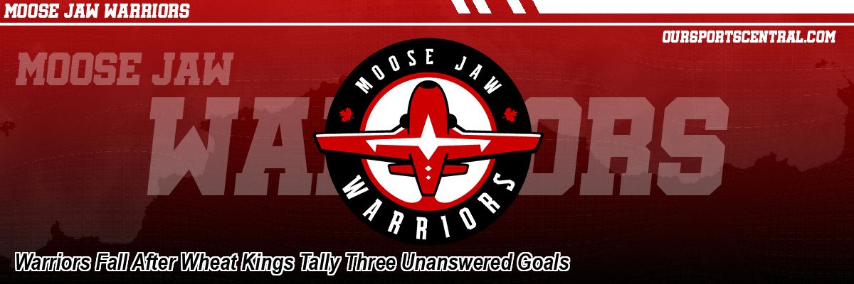 Warriors Fall After Wheat Kings Tally Three Unanswered Goals