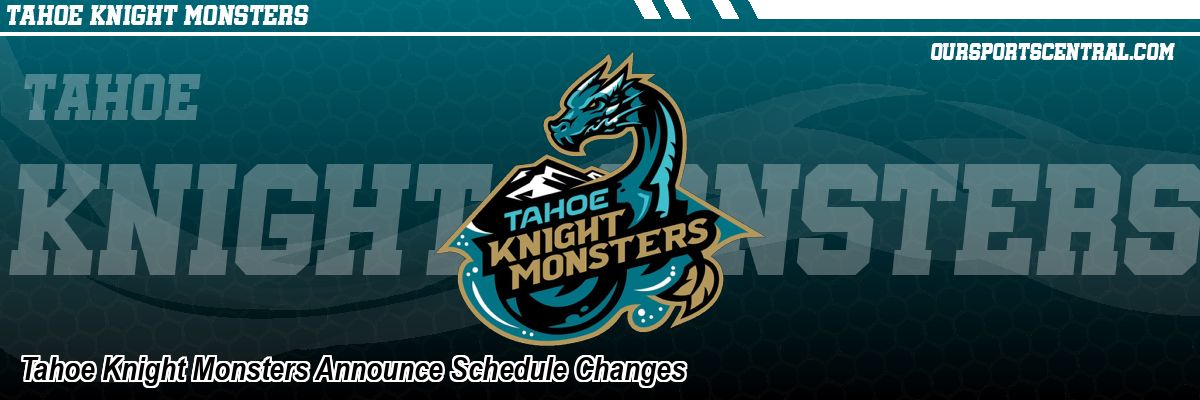 Tahoe Knight Monsters Announce Schedule Changes