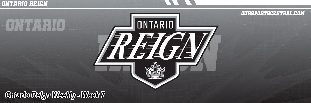 Ontario Reign Weekly - Week 7