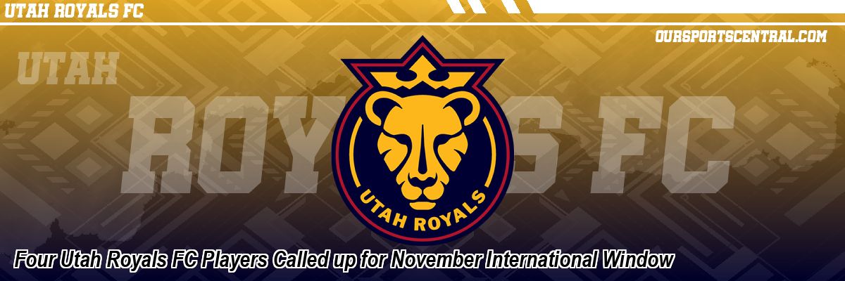 Four Utah Royals FC Players Called up for November International Window