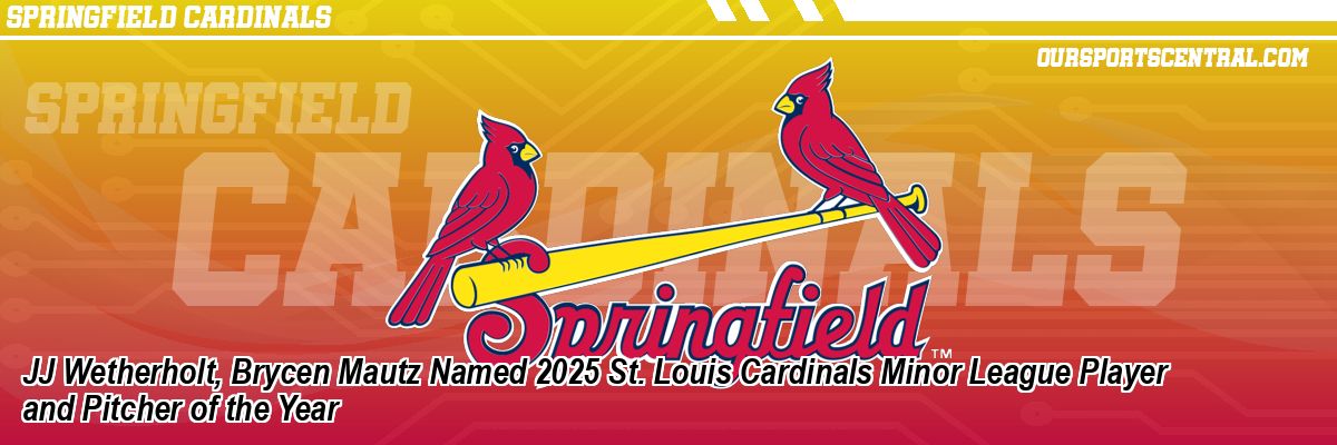 JJ Wetherholt, Brycen Mautz Named 2025 St. Louis Cardinals Minor League Player and Pitcher of the Year