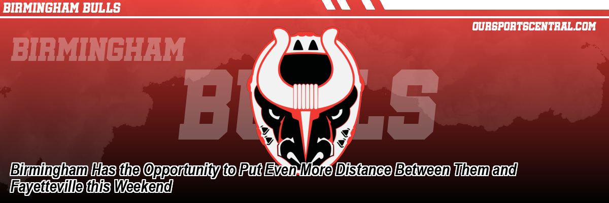 Birmingham Has the Opportunity to Put Even More Distance Between Them and Fayetteville this Weekend