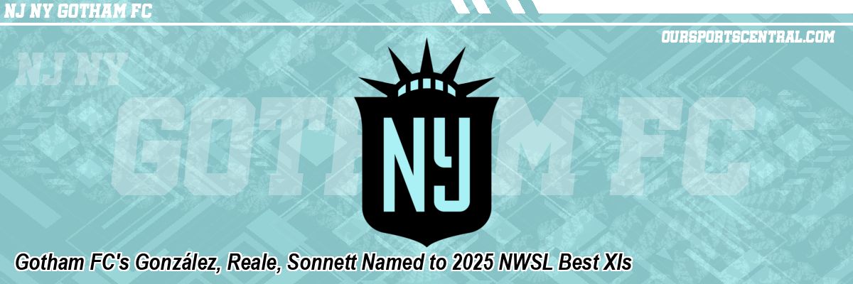 Gotham FC's González, Reale, Sonnett Named to 2025 NWSL Best XIs