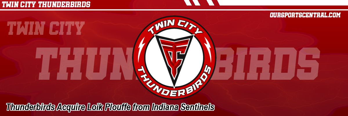 Thunderbirds Acquire Loik Plouffe from Indiana Sentinels