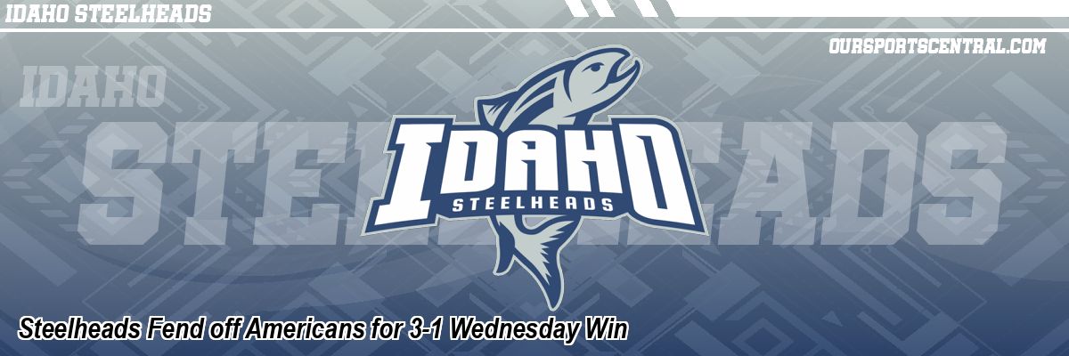 Steelheads Fend off Americans for 3-1 Wednesday Win