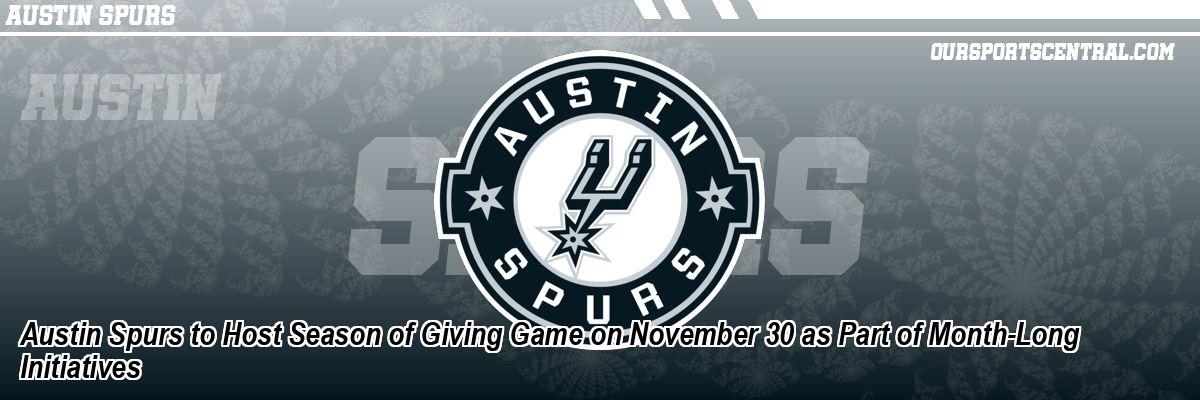 Austin Spurs to Host Season of Giving Game on November 30 as Part of Month-Long Initiatives