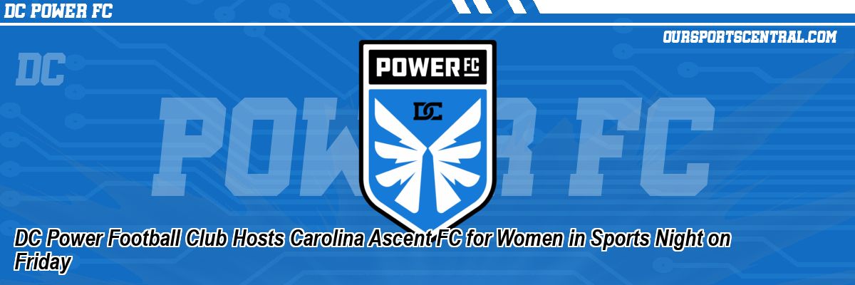 DC Power Football Club Hosts Carolina Ascent FC for Women in Sports Night on Friday
