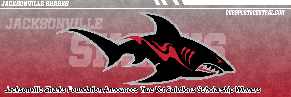 Jacksonville Sharks Foundation Announces True Vet Solutions Scholarship Winners