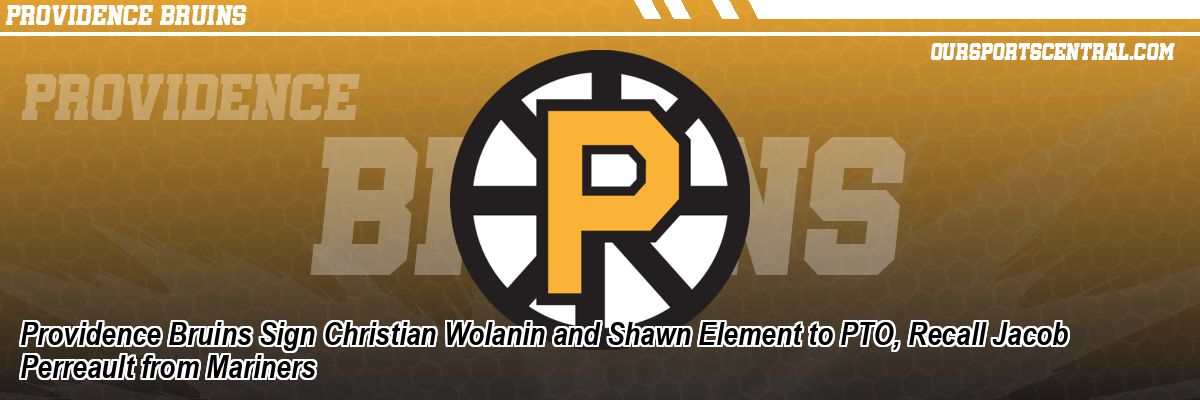 Providence Bruins Sign Christian Wolanin and Shawn Element to PTO, Recall Jacob Perreault from Mariners