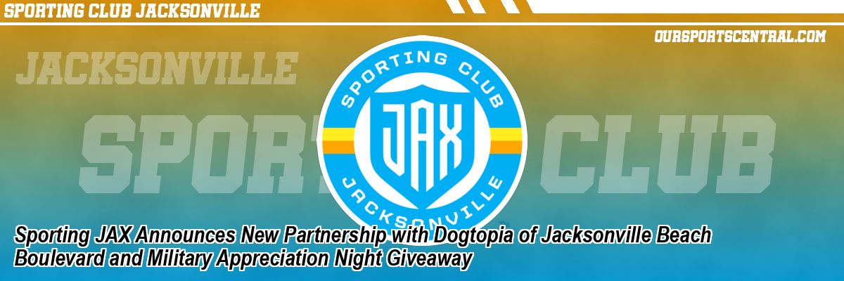 Sporting JAX Announces New Partnership with Dogtopia of Jacksonville Beach Boulevard and Military Appreciation Night Giveaway