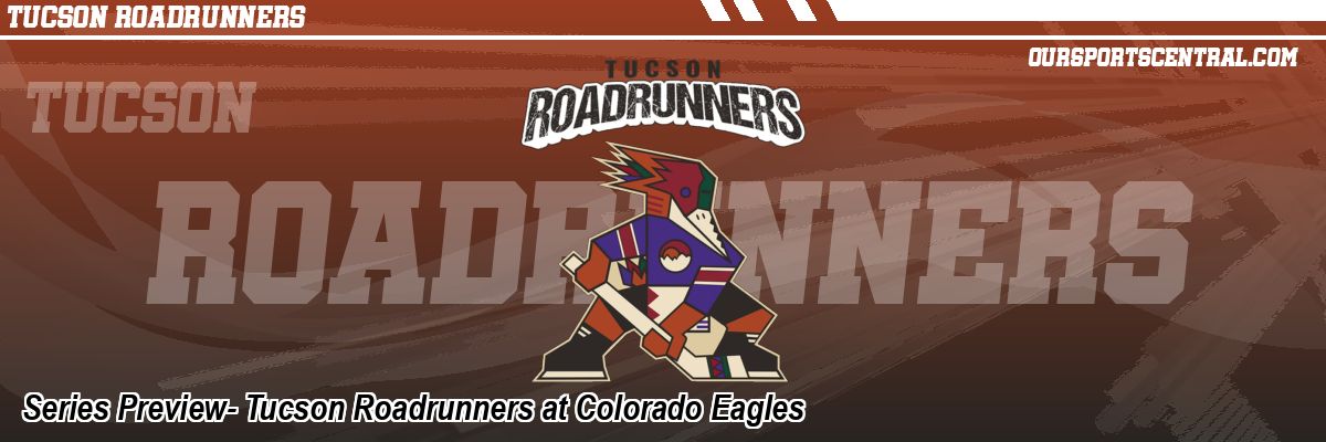Series Preview- Tucson Roadrunners at Colorado Eagles