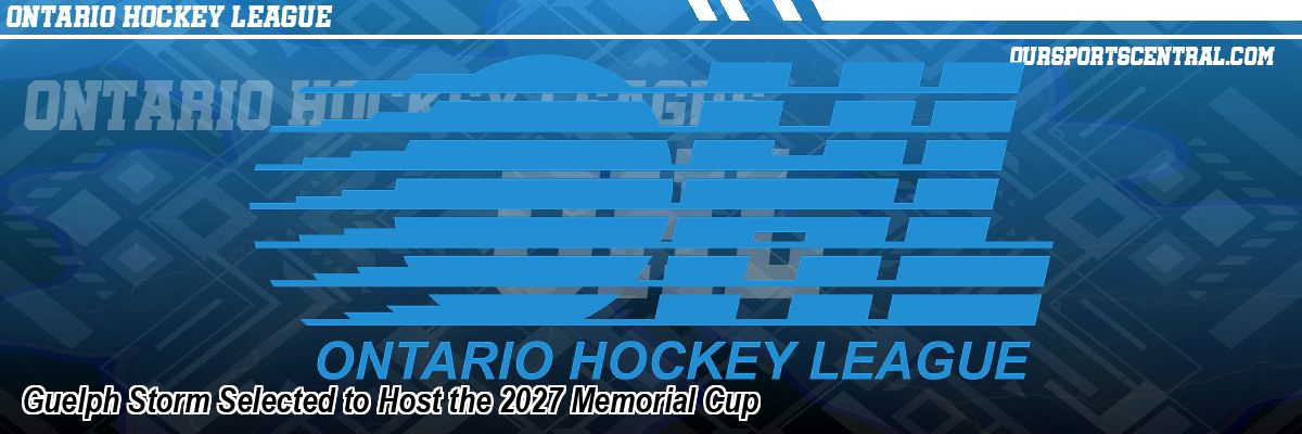 Guelph Storm Selected to Host the 2027 Memorial Cup